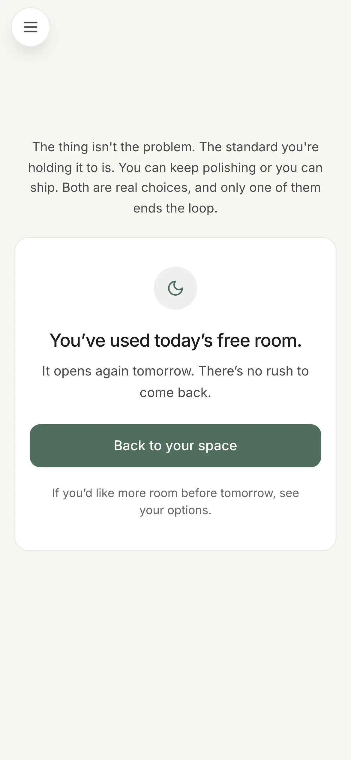 Ascend's free-tier limit screen. Above the card, a reflection reads 'The thing isn't the problem. The standard you're holding it to is. You can keep polishing or you can ship. Both are real choices, and only one of them ends the loop.' The card below shows a crescent-moon icon and reads 'You've used today's free room. It opens again tomorrow. There's no rush to come back.' with a 'Back to your space' button and a quiet line offering options.