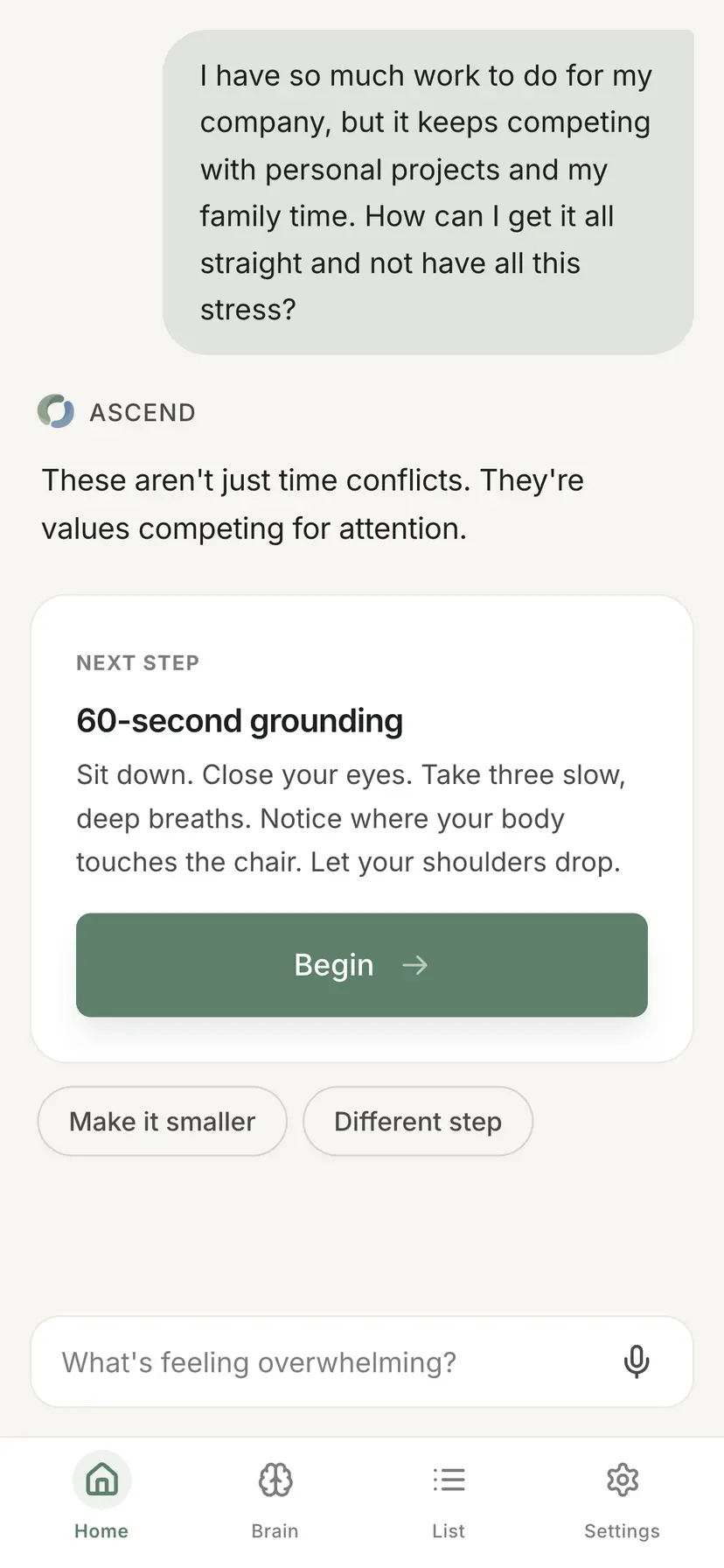 Ascend mobile screen: a user message about competing priorities, a Witness response naming the underlying conflict, a Next Step card prescribing a 60-second grounding exercise with a Begin button, and two refinement chips reading 'Make it smaller' and 'Different step'.