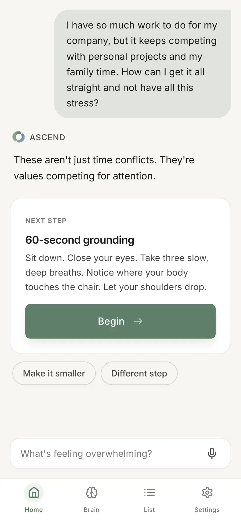 Ascend mobile screen: a user message about competing priorities, a Witness response naming the underlying conflict, a Next Step card prescribing a 60-second grounding exercise with a Begin button, and two refinement chips reading 'Make it smaller' and 'Different step'.