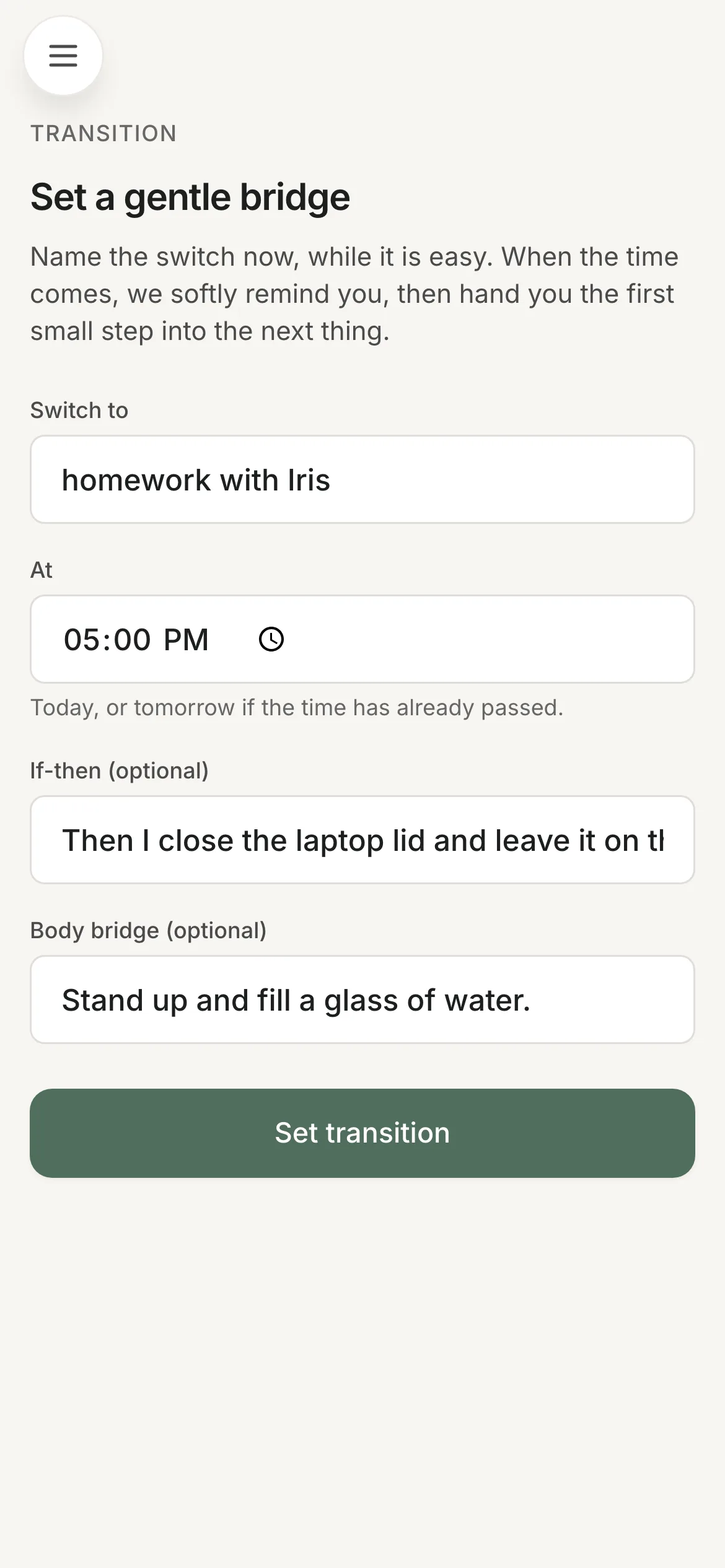 Ascend's transition-cue authoring screen, headed TRANSITION and 'Set a gentle bridge': 'Name the switch now, while it is easy. When the time comes, we softly remind you, then hand you the first small step into the next thing.' Fields: Switch to — 'homework with Iris'; At — 05:00 PM, noted 'Today, or tomorrow if the time has already passed'; If-then (optional) — 'Then I close the laptop lid and leave it on the table'; Body bridge (optional) — 'Stand up and fill a glass of water.' A 'Set transition' button sits below.